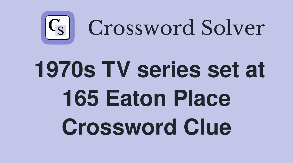 1970s TV series set at 165 Eaton Place Crossword Clue Answers